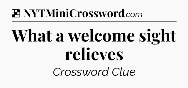 Solution: What a welcome sight relieves - NYT Crossword