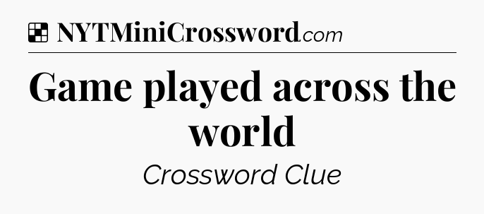 Solution: Game played across the world - NYT Crossword