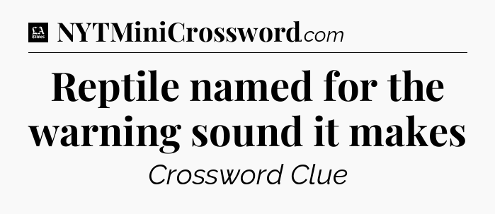 Reptile named for the warning sound it makes - LA Times Crossword