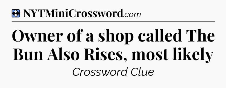 Solution: Owner of a shop called The Bun Also Rises, most likely - NYT Mini Crossword