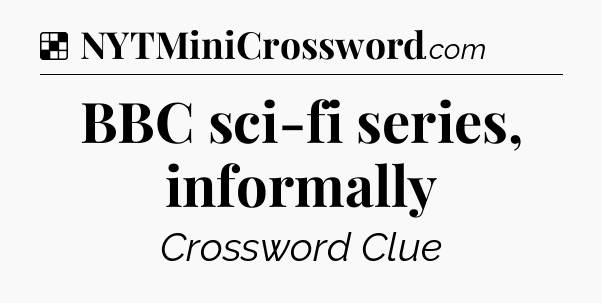 Solution: BBC sci-fi series, informally - NYT Crossword