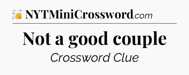 Not a good couple - 7 Little Words