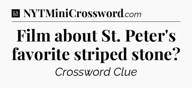 Film about St. Peter's favorite striped stone - LA Times Crossword