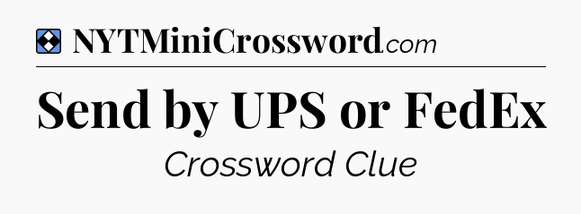 Solution: Send by UPS or FedEx - NYT Mini Crossword