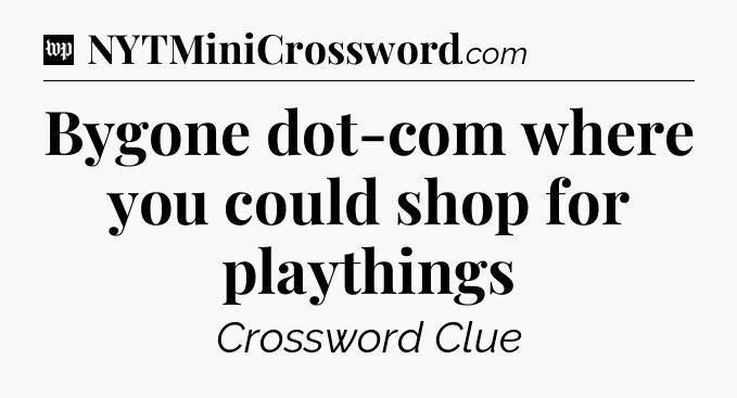 Bygone dot-com where you could shop for playthings Crossword Clue