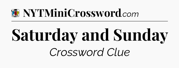 Saturday and Sunday Crossword Clue