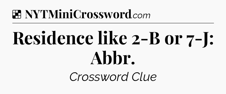 Solution: Residence like 2-B or 7-J: Abbr - NYT Crossword