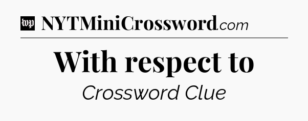 With respect to Crossword Clue