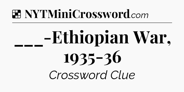 Solution: ___-Ethiopian War, 1935-36 - NYT Crossword