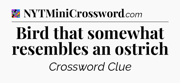 Bird that somewhat resembles an ostrich Crossword Clue