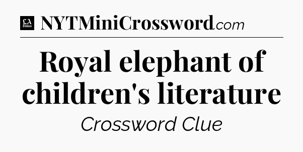 Royal elephant of children's literature - LA Times Crossword