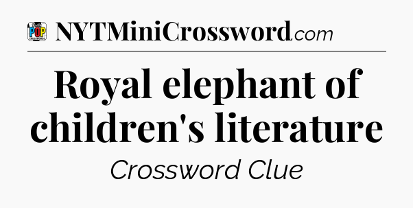 Royal elephant of children's literature Crossword Clue