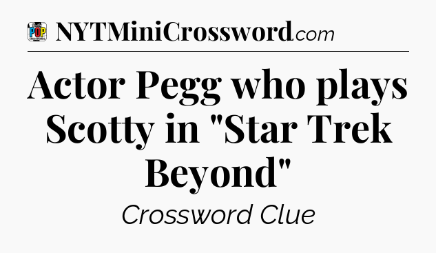 Actor Pegg who plays Scotty in 