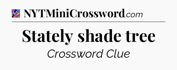 Stately shade tree Crossword Clue