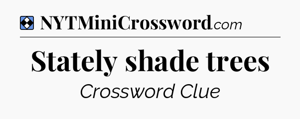 Solution: Stately shade trees - NYT Mini Crossword