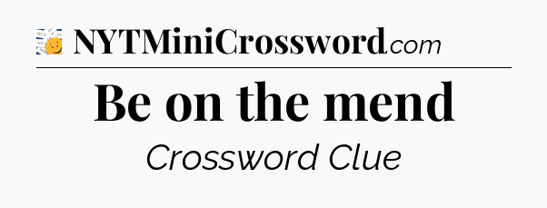 Be on the mend - 7 Little Words