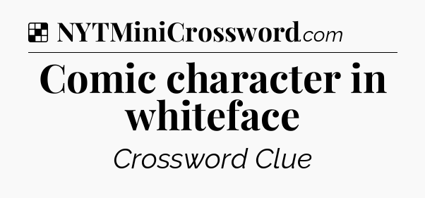 Solution: Comic character in whiteface - NYT Crossword
