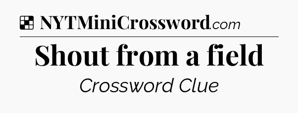Solution: Shout from a field - NYT Crossword
