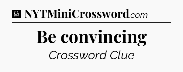 Be convincing - LA Times Crossword