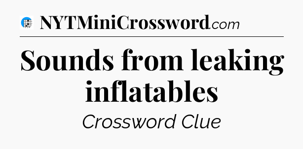 Sounds from leaking inflatables Crossword Clue