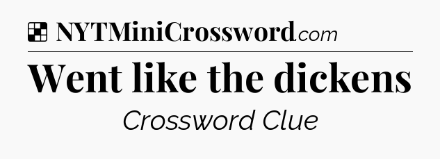 Solution: Went like the dickens - NYT Crossword