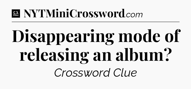 Disappearing mode of releasing an album - LA Times Crossword