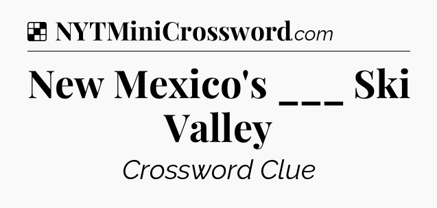 Solution: New Mexico's ___ Ski Valley - NYT Crossword