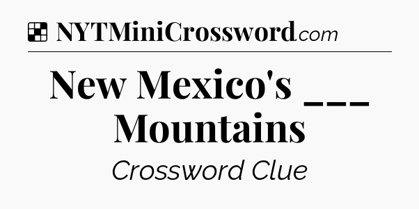 Solution: New Mexico's ___ Mountains - NYT Crossword