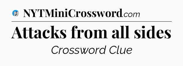 Attacks from all sides Crossword Clue