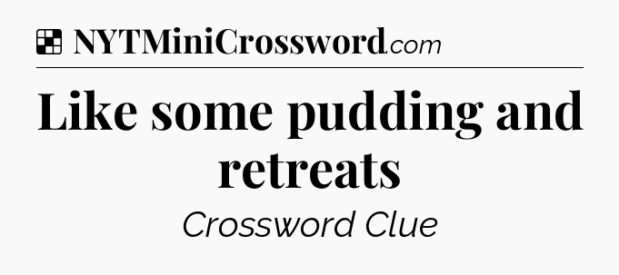 Solution: Like some pudding and retreats - NYT Crossword
