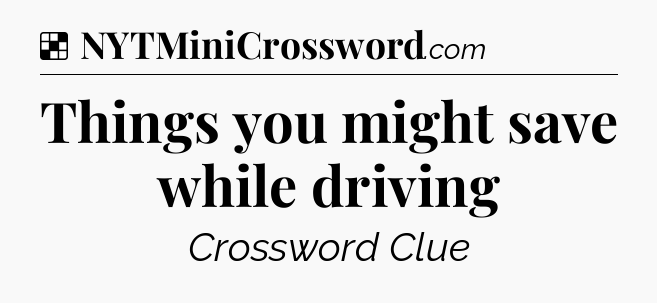 Solution: Things you might save while driving - NYT Crossword