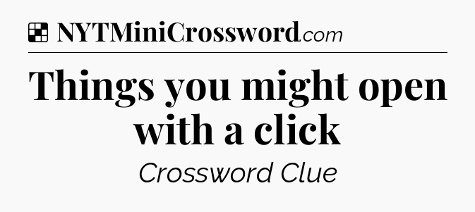 Solution: Things you might open with a click - NYT Crossword