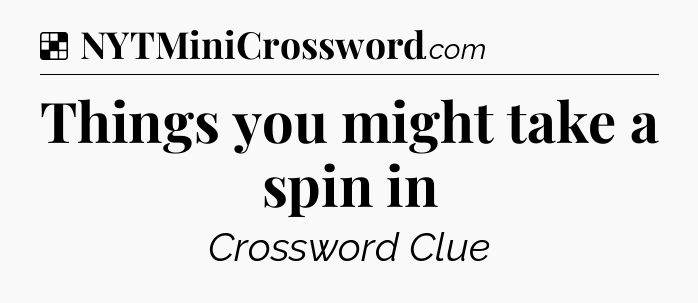 Solution: Things you might take a spin in - NYT Crossword