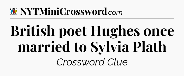 British poet Hughes once married to Sylvia Plath Crossword Clue