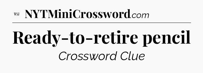 Ready-to-retire pencil - WSJ Crossword