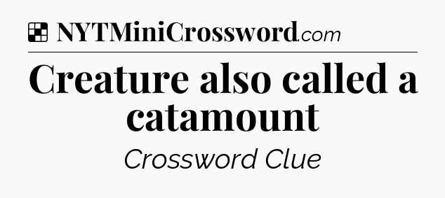 Solution: Creature also called a catamount - NYT Crossword
