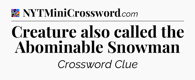 Creature also called the Abominable Snowman Crossword Clue