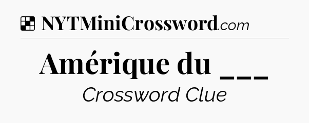 Solution: Amérique du ___ - NYT Crossword