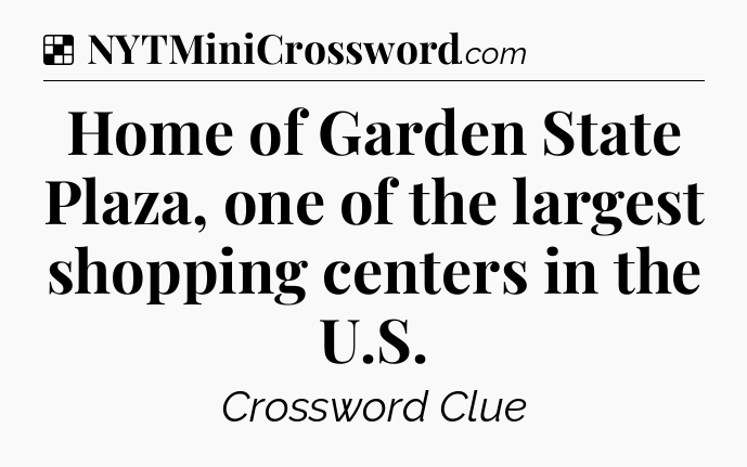 Solution: Home of Garden State Plaza, one of the largest shopping centers in the U.S - NYT Crossword