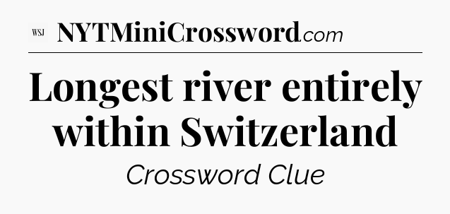 Longest river entirely within Switzerland - WSJ Crossword