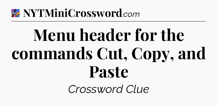 Menu header for the commands Cut, Copy, and Paste Crossword Clue