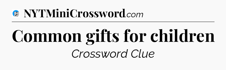 Common gifts for children Crossword Clue