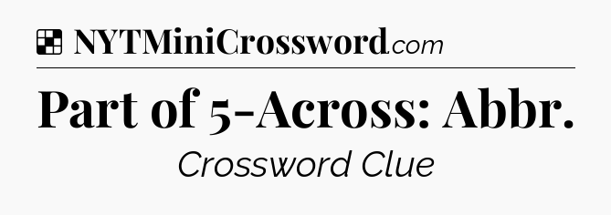 Solution: Part of 5-Across: Abbr - NYT Crossword