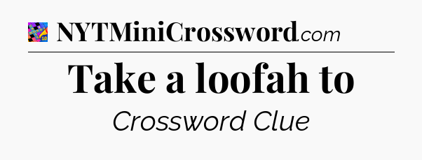 Take a loofah to Crossword Clue