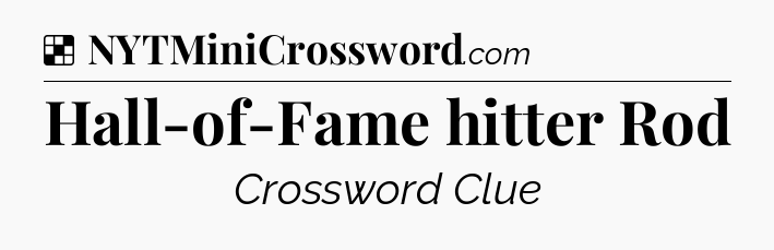 Solution: Hall-of-Fame hitter Rod - NYT Crossword