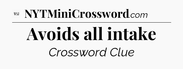 Avoids all intake - WSJ Crossword