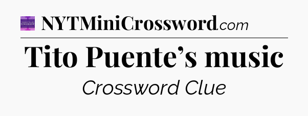 Tito Puente’s music - Thomas Joseph Crossword