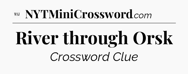 River through Orsk - WSJ Crossword