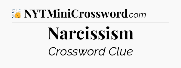 Narcissism - 7 Little Words