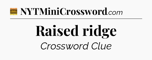 Raised ridge - Eugene Sheffer Crossword